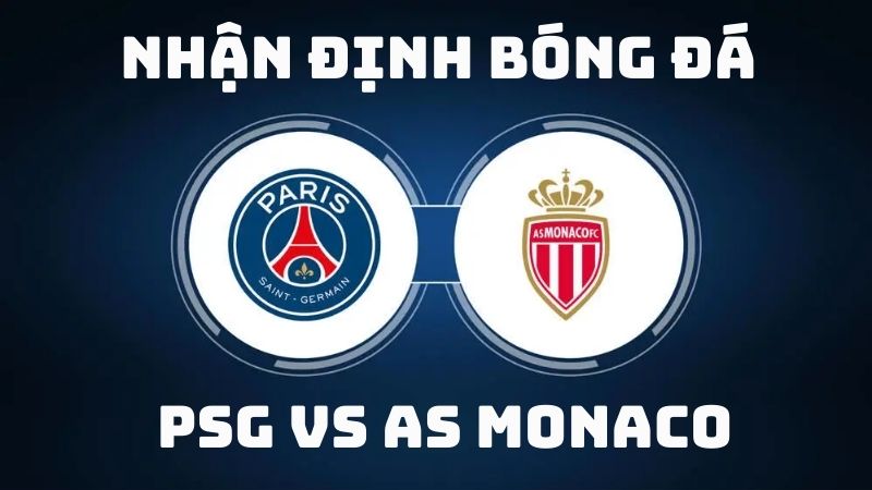 Nhận định bóng đá PSG vs AS Monaco, 19h00 ngày 08/08/2024 - Siêu Cúp Pháp